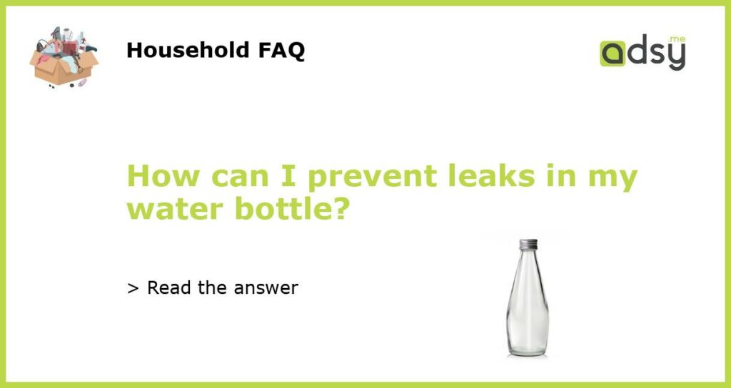 How can I prevent leaks in my water bottle featured