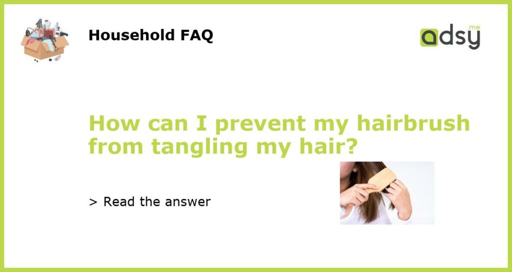 How can I prevent my hairbrush from tangling my hair featured