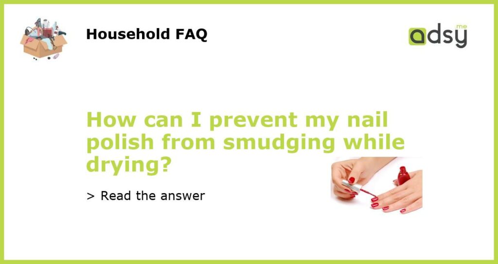 How can I prevent my nail polish from smudging while drying featured