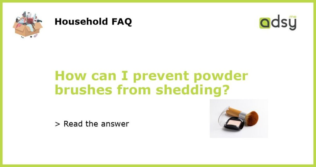 How can I prevent powder brushes from shedding featured