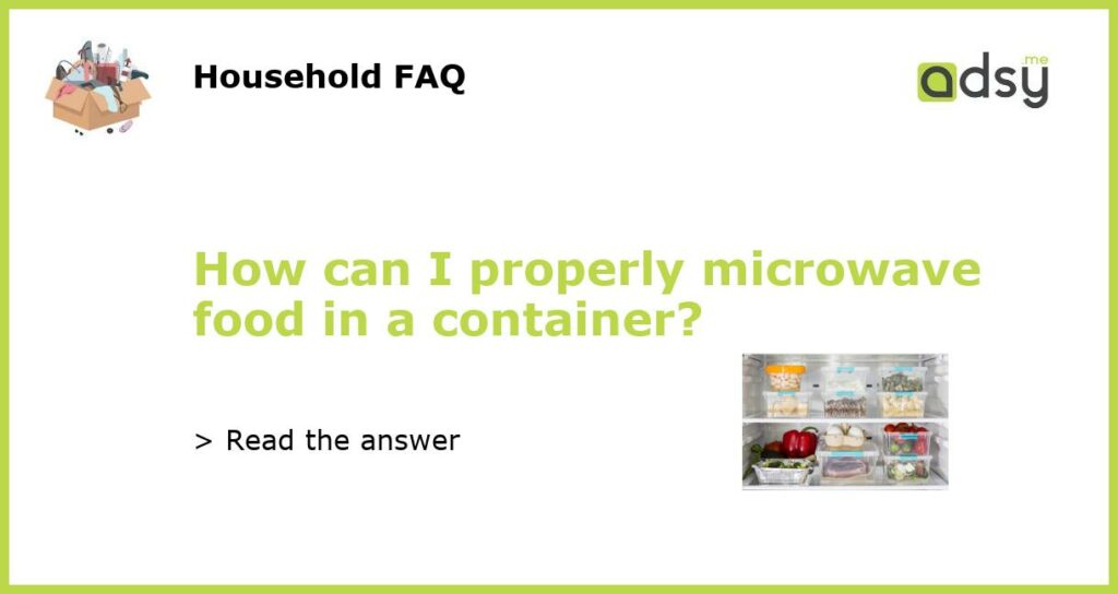 How can I properly microwave food in a container featured