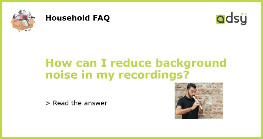 How can I reduce background noise in my recordings featured