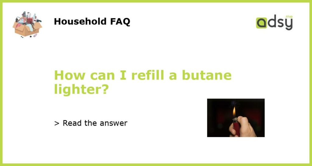 How can I refill a butane lighter featured