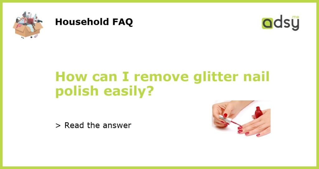 How can I remove glitter nail polish easily featured