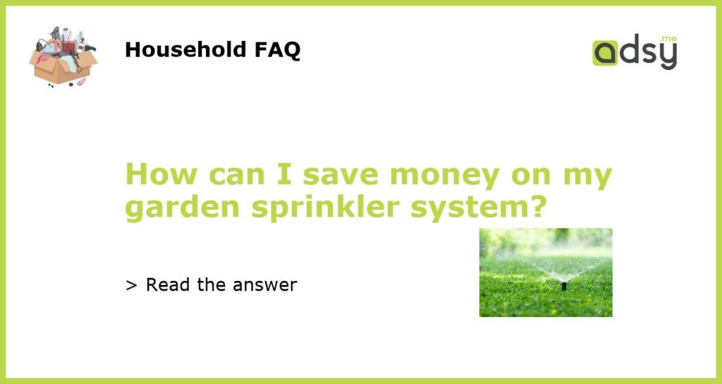 How can I save money on my garden sprinkler system featured
