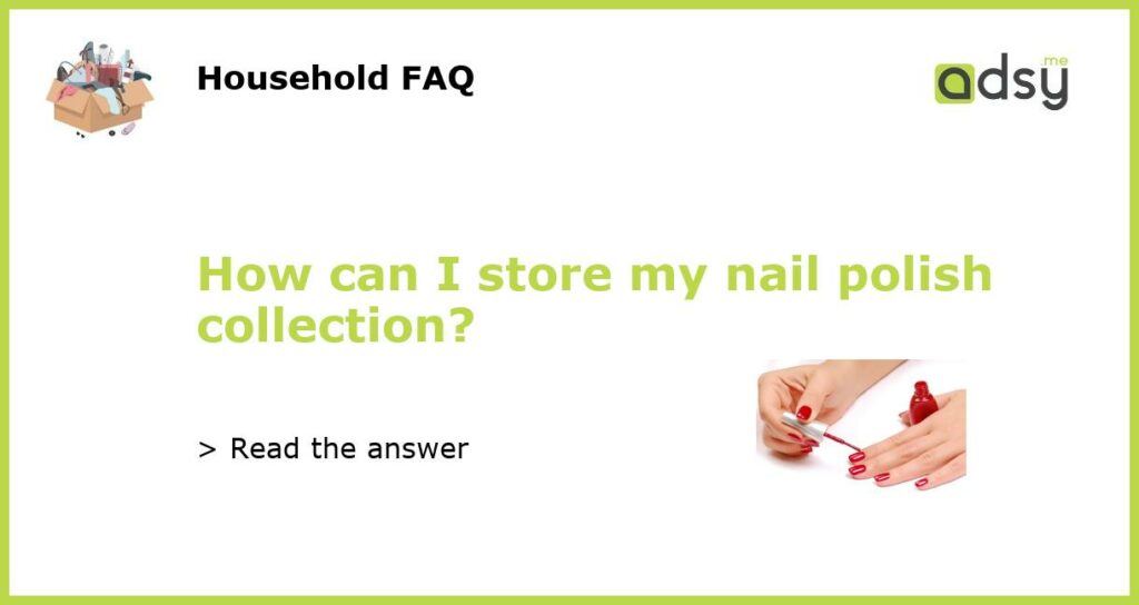 How can I store my nail polish collection featured