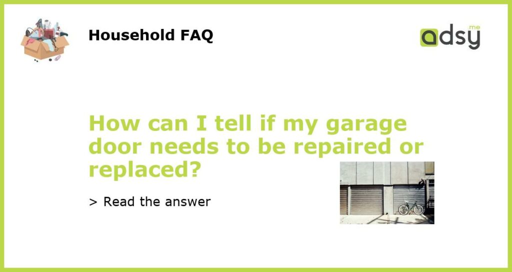 How can I tell if my garage door needs to be repaired or replaced featured