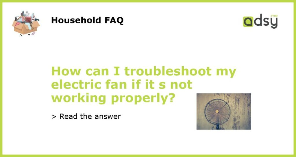 How can I troubleshoot my electric fan if it s not working properly featured