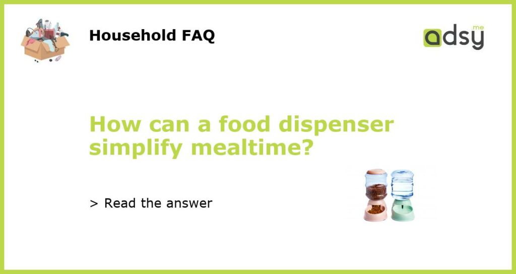 How can a food dispenser simplify mealtime featured