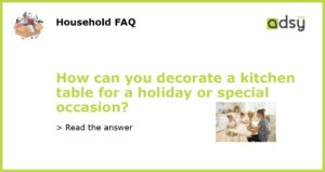 How can you decorate a kitchen table for a holiday or special occasion featured