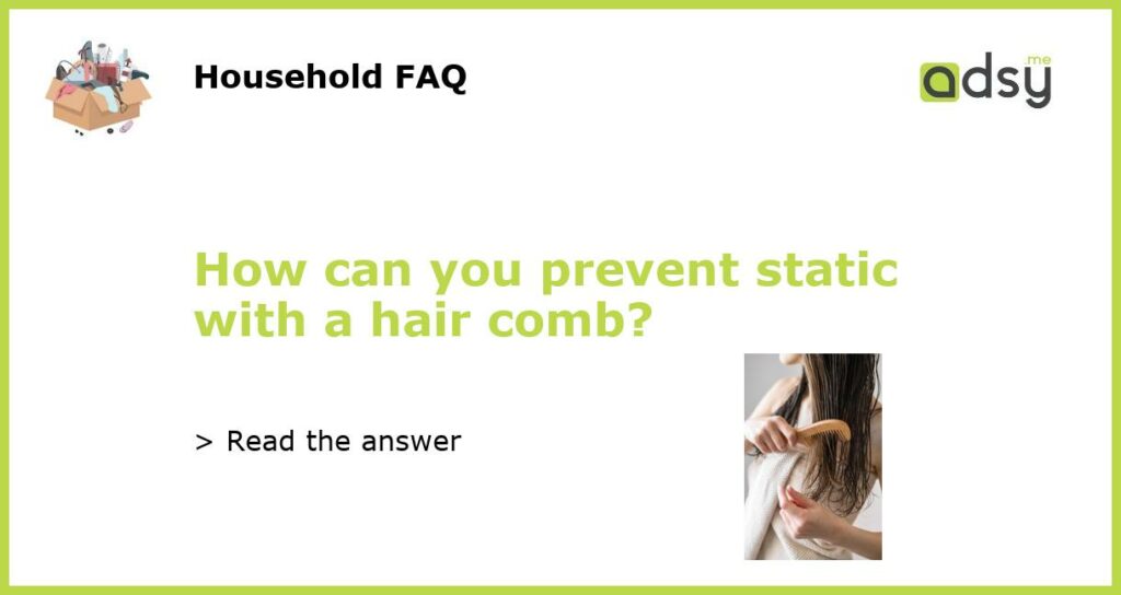 How can you prevent static with a hair comb featured