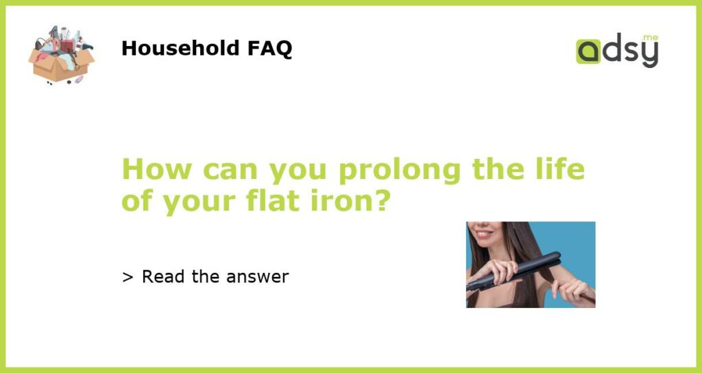 How can you prolong the life of your flat iron featured