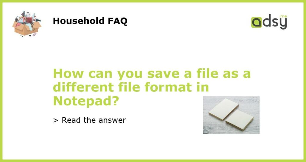 How can you save a file as a different file format in Notepad featured