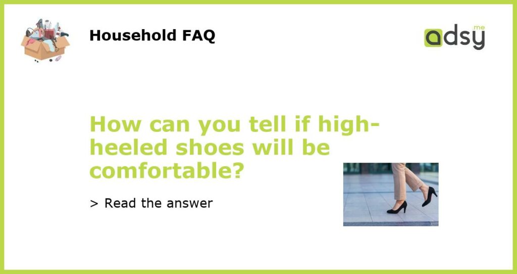 How can you tell if high heeled shoes will be comfortable featured