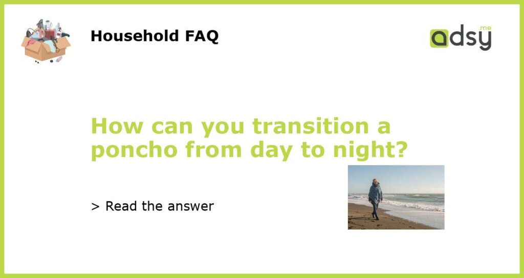 How can you transition a poncho from day to night featured