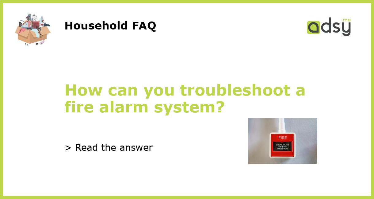 How Can You Troubleshoot A Fire Alarm System