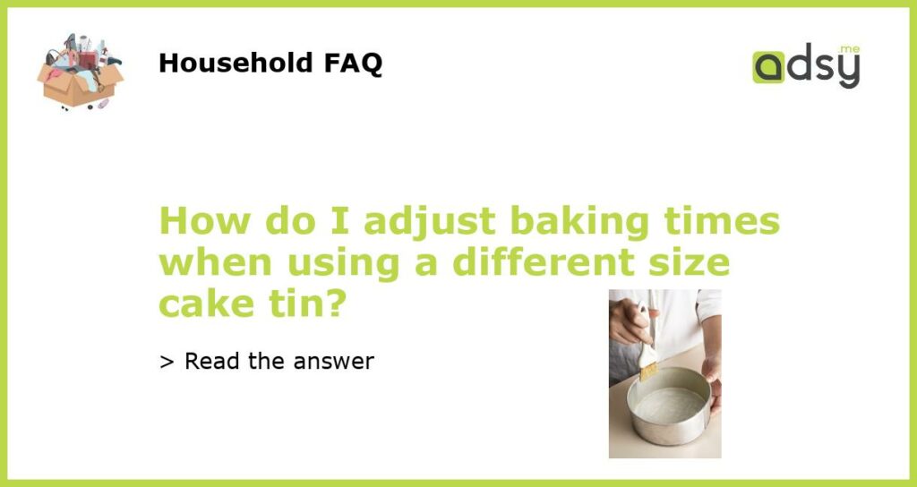 How do I adjust baking times when using a different size cake tin featured
