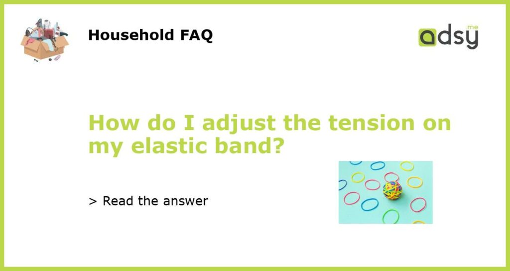 How do I adjust the tension on my elastic band featured
