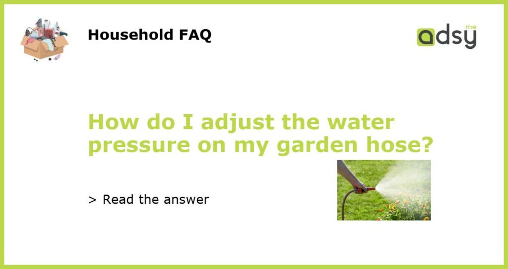 How do I adjust the water pressure on my garden hose featured