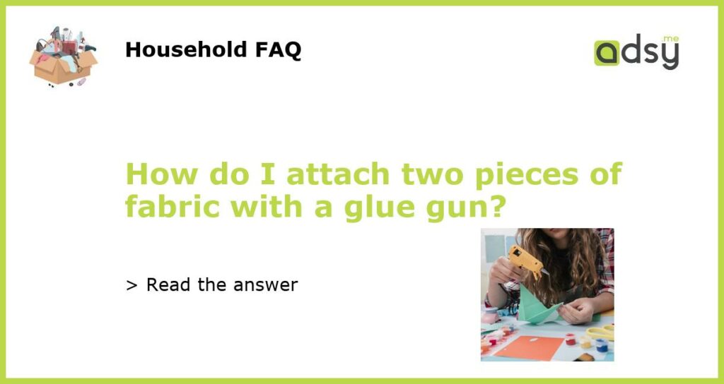 How do I attach two pieces of fabric with a glue gun featured