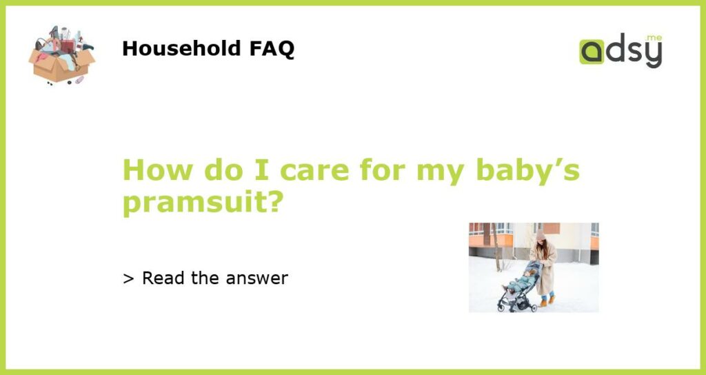 How do I care for my baby’s pramsuit?