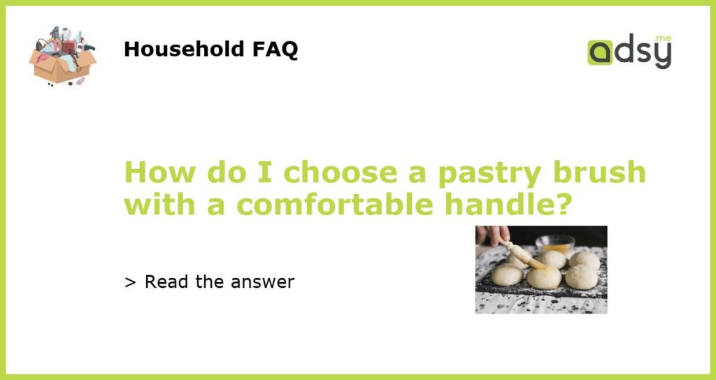 How do I choose a pastry brush with a comfortable handle featured