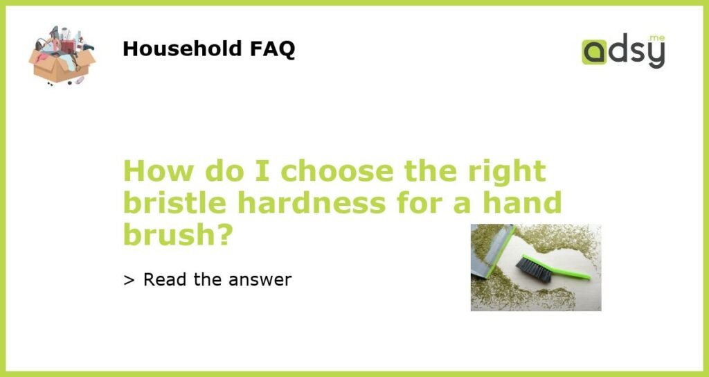 How do I choose the right bristle hardness for a hand brush featured