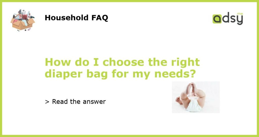 How do I choose the right diaper bag for my needs featured