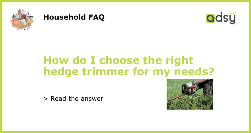 How do I choose the right hedge trimmer for my needs?