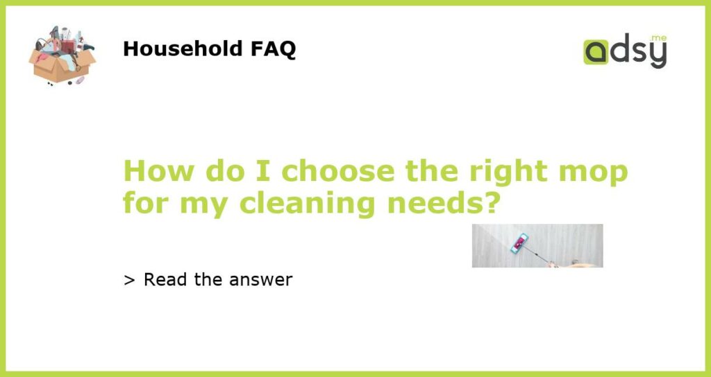 How do I choose the right mop for my cleaning needs?
