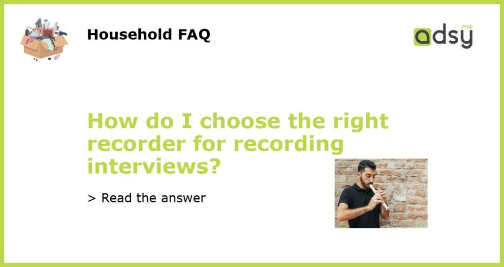 How do I choose the right recorder for recording interviews featured