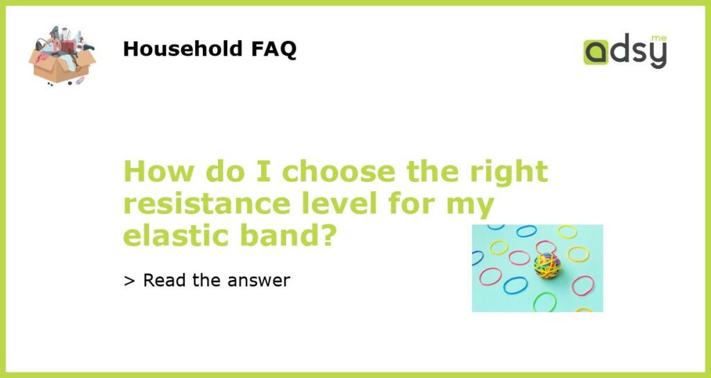 How do I choose the right resistance level for my elastic band featured