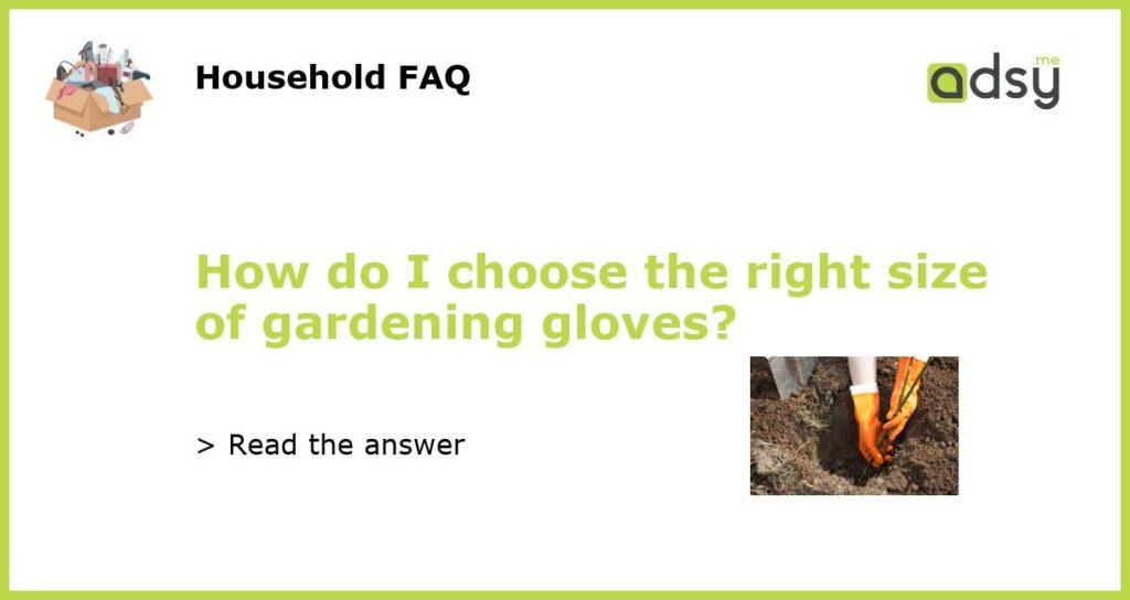 How do I choose the right size of gardening gloves?