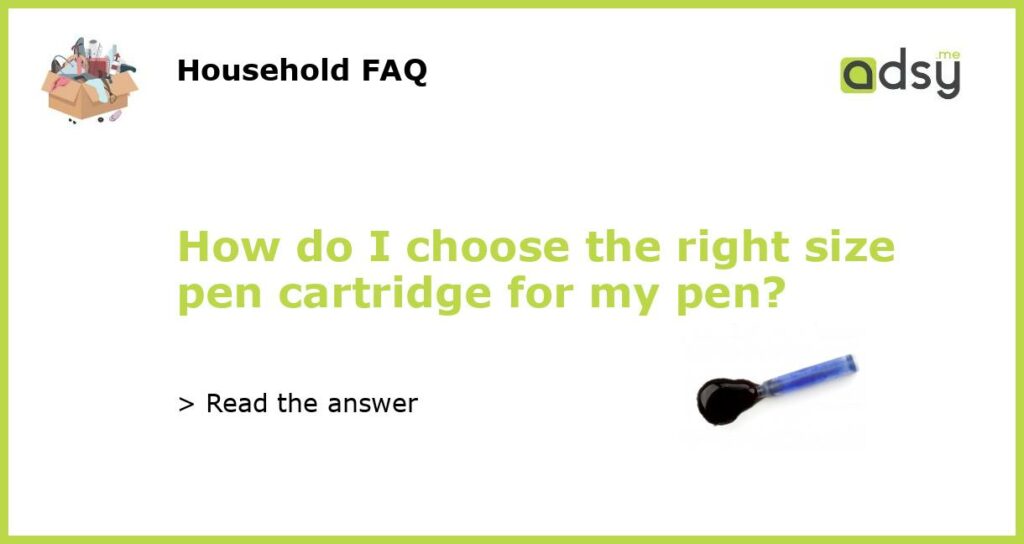 How do I choose the right size pen cartridge for my pen?