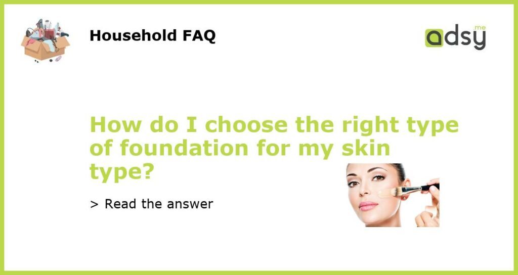 How do I choose the right type of foundation for my skin type featured