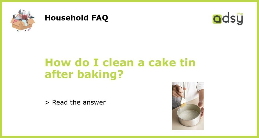 How do I clean a cake tin after baking featured