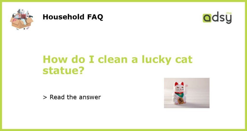 How do I clean a lucky cat statue featured