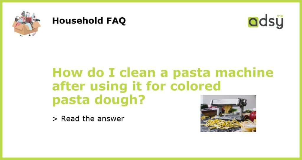 How do I clean a pasta machine after using it for colored pasta dough featured