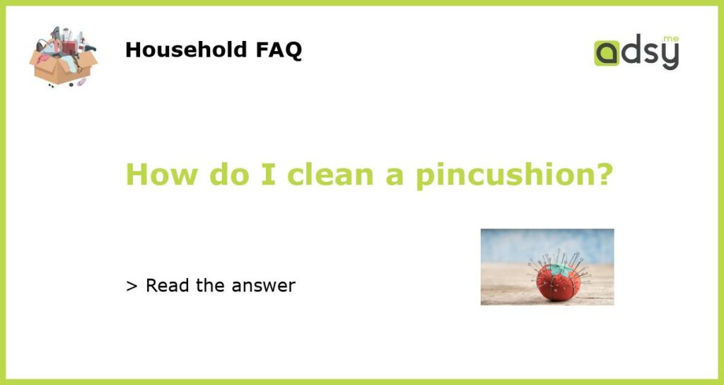 How do I clean a pincushion featured