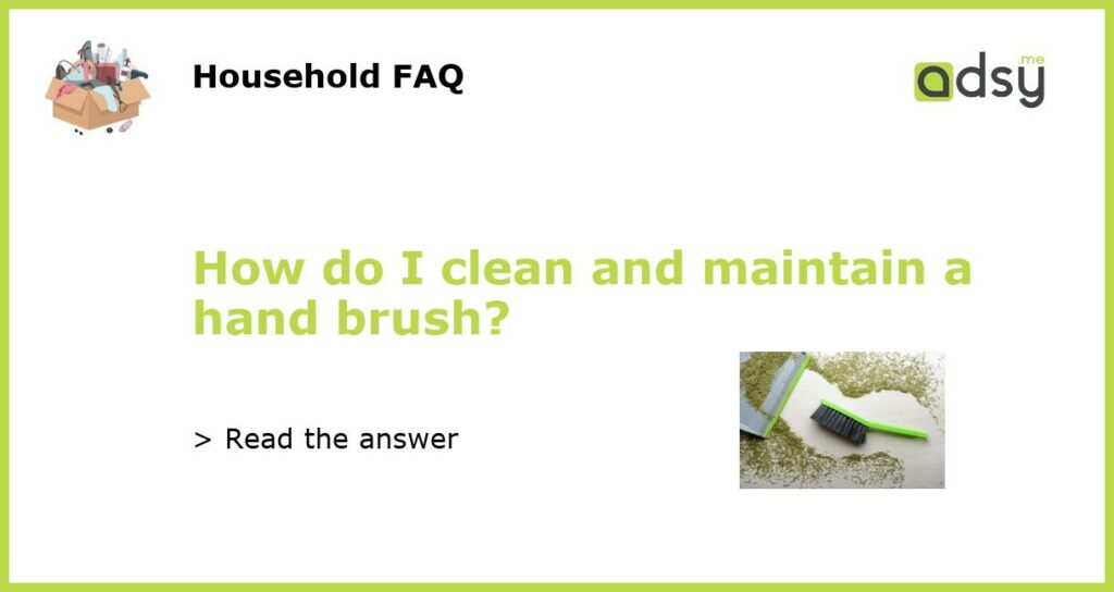 How do I clean and maintain a hand brush featured