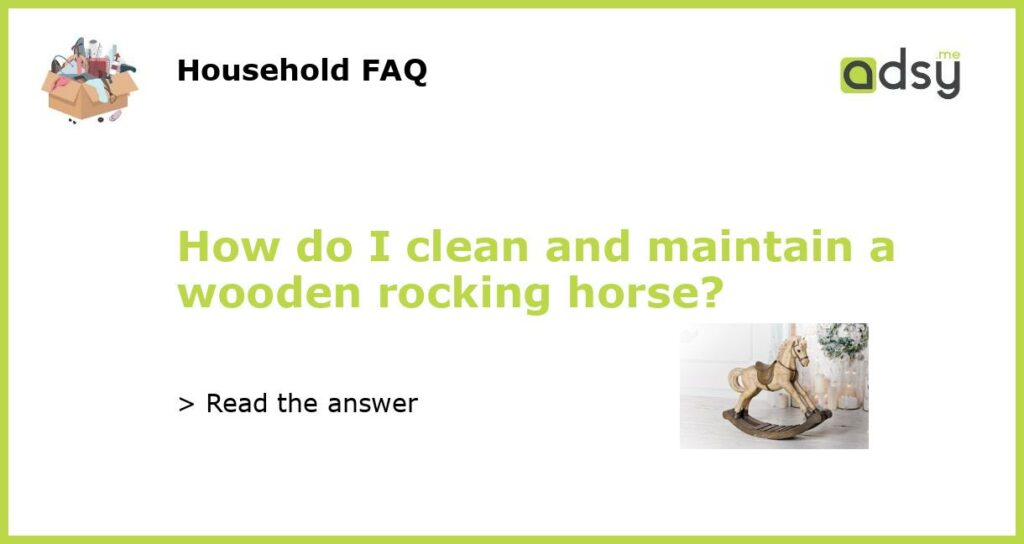 How do I clean and maintain a wooden rocking horse featured