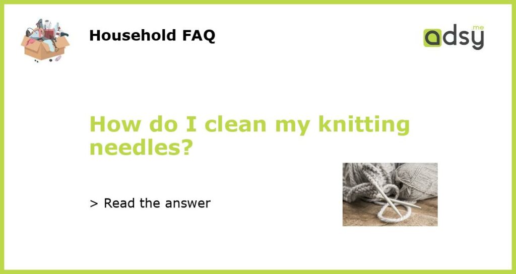 How do I clean my knitting needles featured