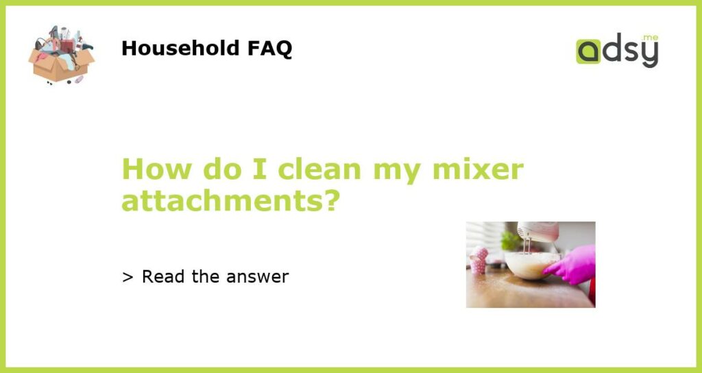 How do I clean my mixer attachments featured