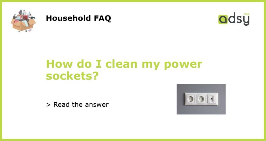 How do I clean my power sockets featured