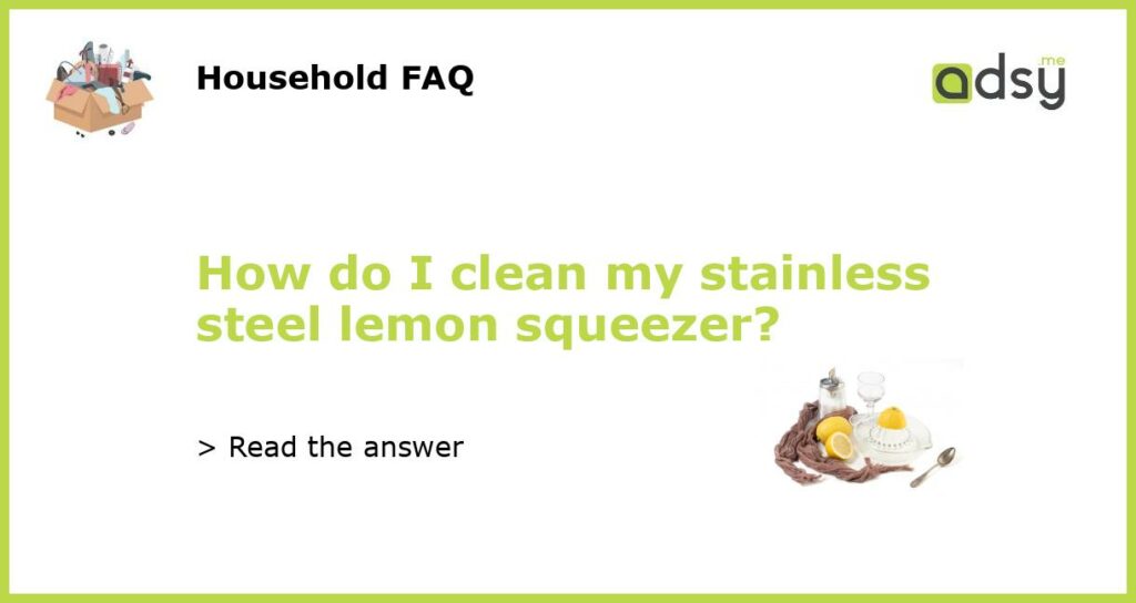 How do I clean my stainless steel lemon squeezer?