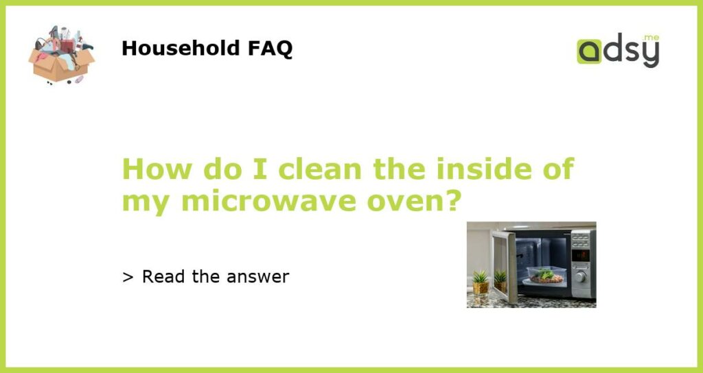 How do I clean the inside of my microwave oven featured
