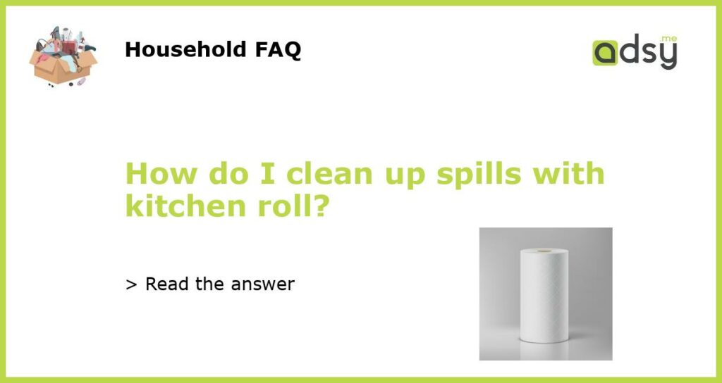 How do I clean up spills with kitchen roll featured