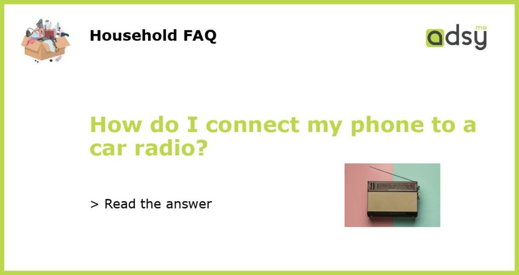 How do I connect my phone to a car radio?