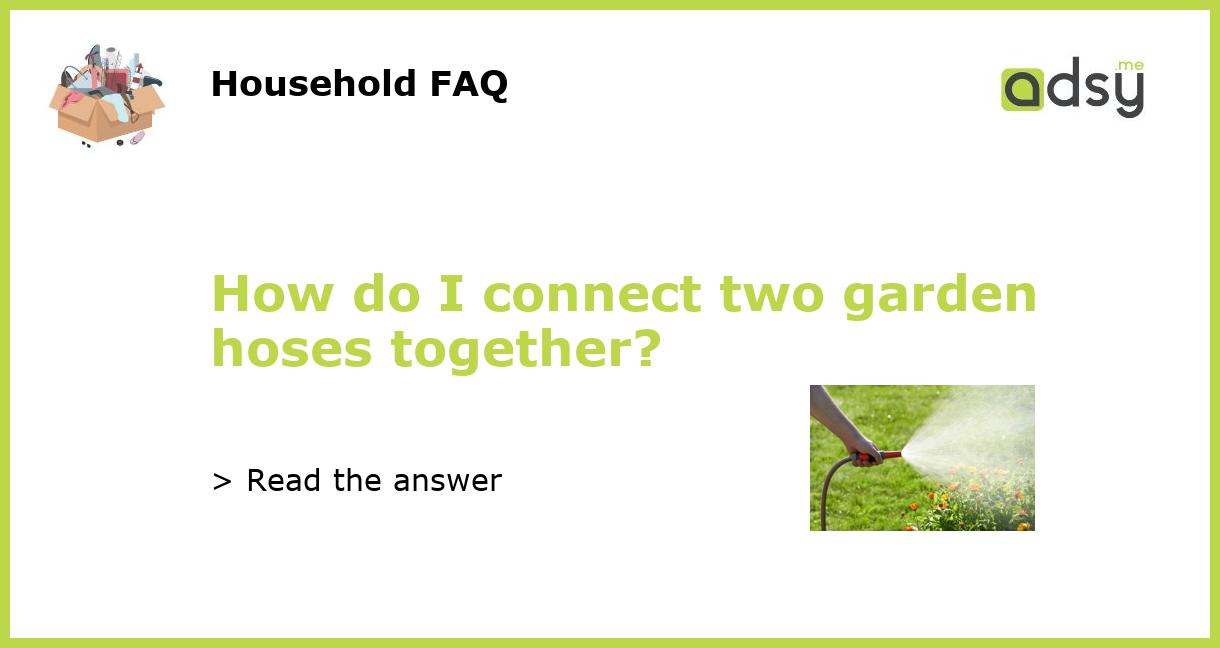 How do I connect two garden hoses together?