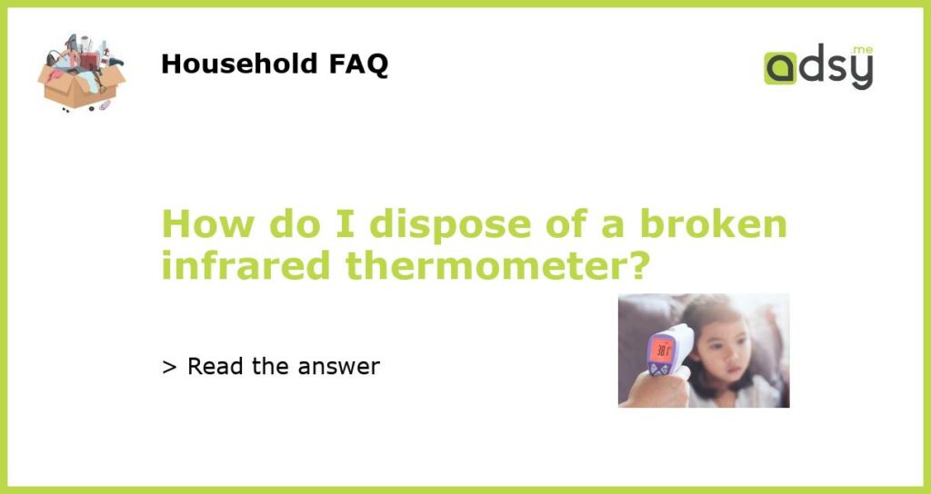 How do I dispose of a broken infrared thermometer featured